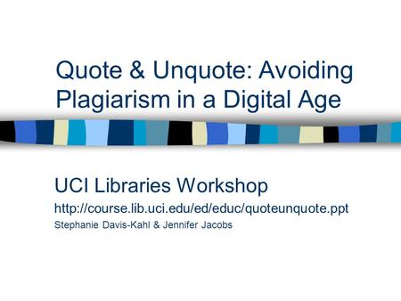 Quote & Unquote: Avoiding Plagiarism in a Digital Age UCI Libraries Workshop  Stephanie Davis-Kahl &