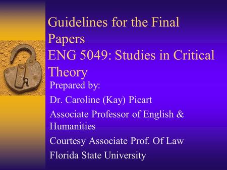 Guidelines for the Final Papers ENG 5049: Studies in Critical Theory Prepared by: Dr. Caroline (Kay) Picart Associate Professor of English & Humanities.