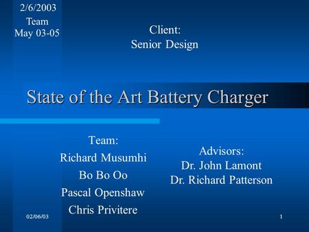 02/06/031 State of the Art Battery Charger Team: Richard Musumhi Bo Bo Oo Pascal Openshaw Chris Privitere Client: Senior Design 2/6/2003 Team May 03-05.