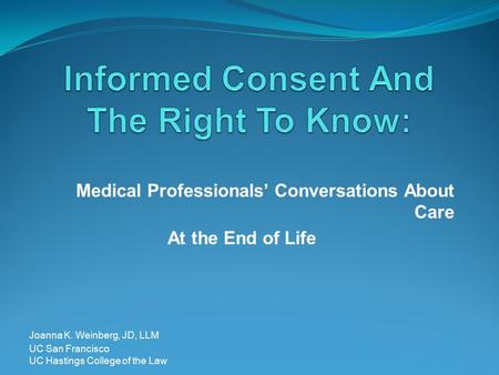 Medical Professionals’ Conversations About Care At the End of Life Joanna K. Weinberg, JD, LLM UC San Francisco UC Hastings College of the Law.