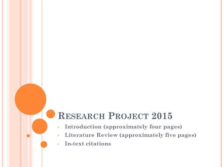 R ESEARCH P ROJECT 2015 Introduction (approximately four pages) Literature Review (approximately five pages) In-text citations.