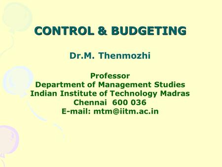 CONTROL & BUDGETING Dr.M. Thenmozhi Professor Department of Management Studies Indian Institute of Technology Madras Chennai 600 036