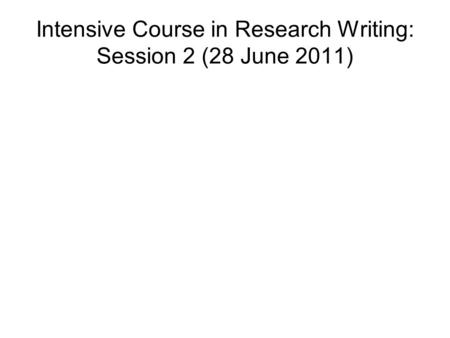 Intensive Course in Research Writing: Session 2 (28 June 2011)