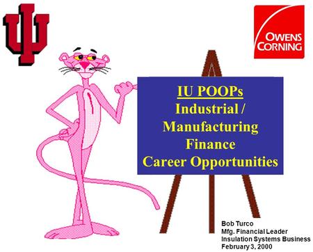 IU POOPs Industrial / Manufacturing Finance Career Opportunities Bob Turco Mfg. Financial Leader Insulation Systems Business February 3, 2000.