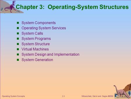 Silberschatz, Galvin and Gagne  2002 3.1 Operating System Concepts Chapter 3: Operating-System Structures System Components Operating System Services.