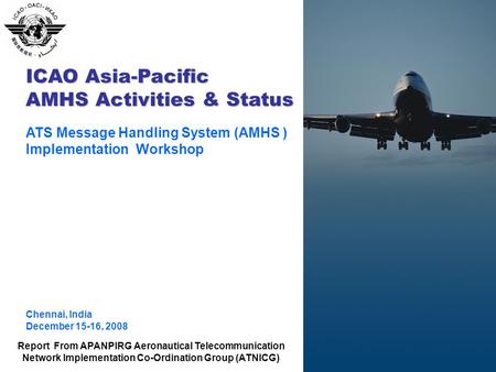 Presentation to: Name: Date: ICAO Asia-Pacific AMHS Activities & Status ICAO Asia-Pacific AMHS Activities & Status ATS Message Handling System (AMHS )