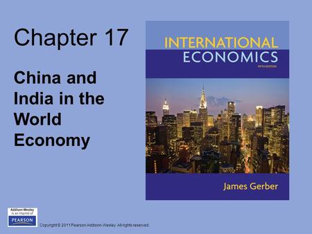 Copyright © 2011 Pearson Addison-Wesley. All rights reserved. Chapter 17 China and India in the World Economy.