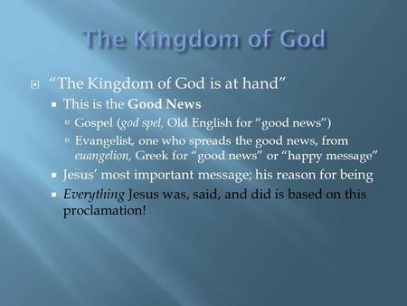  “The Kingdom of God is at hand”  This is the Good News  Gospel ( god spel, Old English for “good news”)  Evangelist, one who spreads the good news,