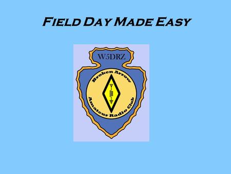 Field Day Made Easy. FIELD DAY MADE EASY A Workshop for Field Day Radio Operation.
