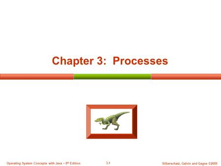3.1 Silberschatz, Galvin and Gagne ©2009 Operating System Concepts with Java – 8 th Edition Chapter 3: Processes.