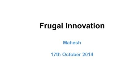 Frugal Innovation Mahesh 17th October 2014. 2 www.i-india.in My Indology Career 1985 to 1990 - Exploring 1990 to 2012 - Sustainable Development 2004 -