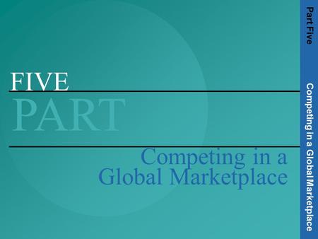 FIVE PART Competing in a Global Marketplace Part Five Competing in a Global Marketplace.