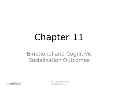 ©2010 Cengage Learning. All Rights Reserved. Chapter 11 Emotional and Cognitive Socialization Outcomes.