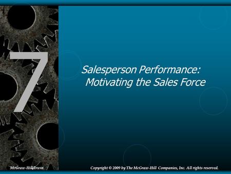 7 Salesperson Performance: Motivating the Sales Force McGraw-Hill/IrwinCopyright © 2009 by The McGraw-Hill Companies, Inc. All rights reserved.