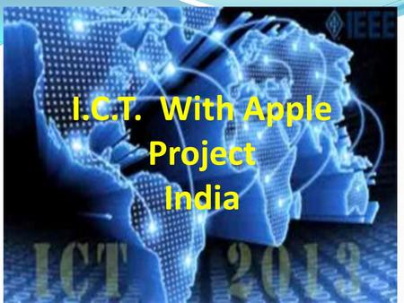 I.C.T. With Apple Project India. ICT Activities Have Been Associated With Apple Project India By The End Of Year 2009 Before that  The whole Apple Project.