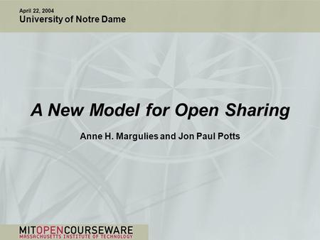 A New Model for Open Sharing Anne H. Margulies and Jon Paul Potts April 22, 2004 University of Notre Dame.