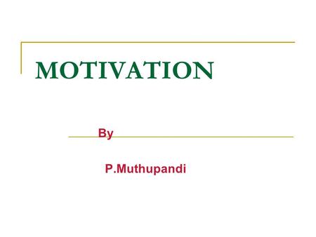 MOTIVATION By P.Muthupandi. SYNOPSIS Introduction. Meaning. Definitions. What are motives ? - Primary Motives. - Secondary Motives. Nature. Motivation.