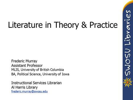 Literature in Theory & Practice Frederic Murray Assistant Professor MLIS, University of British Columbia BA, Political Science, University of Iowa Instructional.