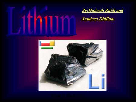 By:Hadeeth Zaidi and Sundeep Dhillon. Used in Batteries.