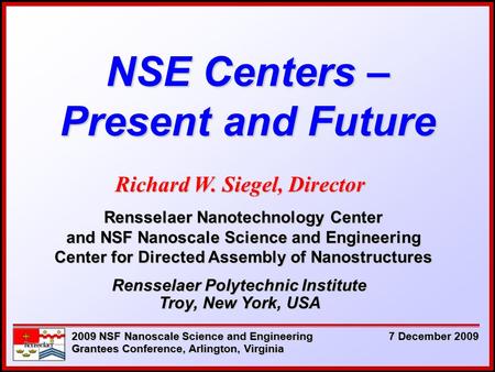 NSE Centers – Present and Future Rensselaer Polytechnic Institute Troy, New York, USA 7 December 2009 2009 NSF Nanoscale Science and Engineering Grantees.