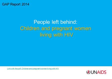 GAP Report 2014 People left behind: Children and pregnant women living with HIV Link with the pdf, Children and pregnant women living with HIV.