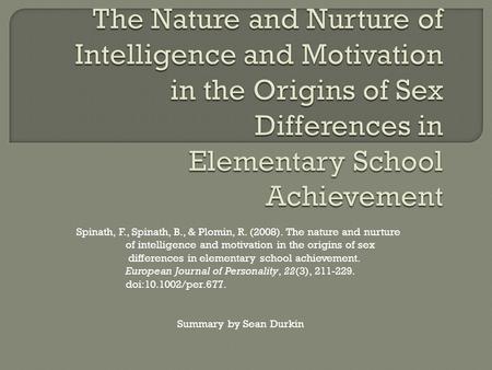 Spinath, F., Spinath, B., & Plomin, R. (2008). The nature and nurture of intelligence and motivation in the origins of sex differences in elementary school.