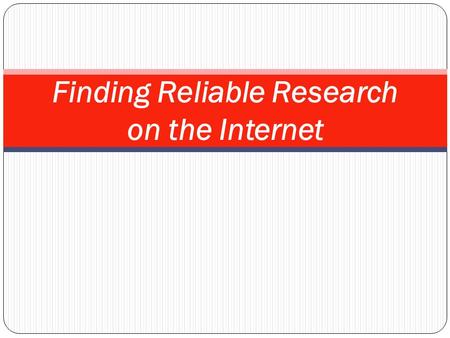 Finding Reliable Research on the Internet. So where do I start? Your essays will be comprised of a variety of information, but because we live in a digital.