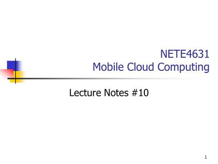 1 NETE4631 Mobile Cloud Computing Lecture Notes #10.