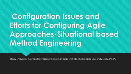 Configuration Issues and Efforts for Configuring Agile Approaches-Situational based Method Engineering Rinky Dwivedi, Computer Engineering Department Delhi.