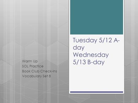 Tuesday 5/12 A- day Wednesday 5/13 B-day Warm Up SOL Practice Book Club Check-Ins Vocabulary Set 8.