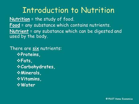 Introduction to Nutrition Nutrition = the study of food. Food = any substance which contains nutrients. Nutrient = any substance which can be digested.