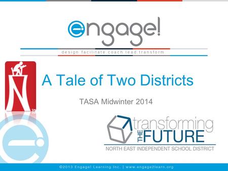 A Tale of Two Districts TASA Midwinter 2014 d e s i g n. f a c i l i t a t e. c o a c h. l e a d. t r a n s f o r m.