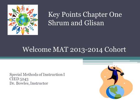 Special Methods of Instruction I CIED 5243 Dr. Bowles, Instructor Key Points Chapter One Shrum and Glisan Welcome MAT 2013-2014 Cohort.