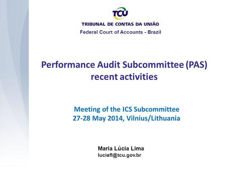 Performance Audit Subcommittee (PAS) recent activities Maria Lúcia Lima Federal Court of Accounts - Brazil Meeting of the ICS Subcommittee.