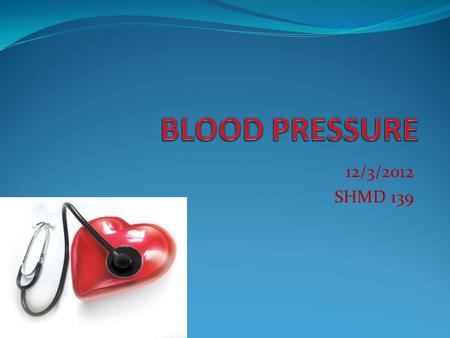 12/3/2012 SHMD 139. Blood pressure is the pressure the blood exerts on the artery walls Blood pressure (BP) is the result of the heart contracting and.