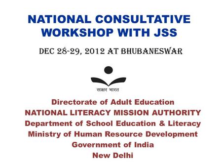 NATIONAL CONSULTATIVE WORKSHOP WITH JSS Directorate of Adult Education NATIONAL LITERACY MISSION AUTHORITY Department of School Education & Literacy Ministry.