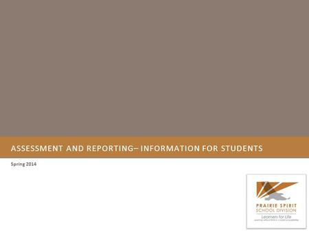 ASSESSMENT AND REPORTING– INFORMATION FOR STUDENTS Spring 2014.