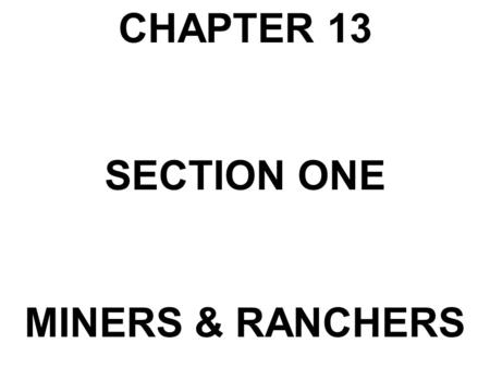 CHAPTER 13 SECTION ONE MINERS & RANCHERS.