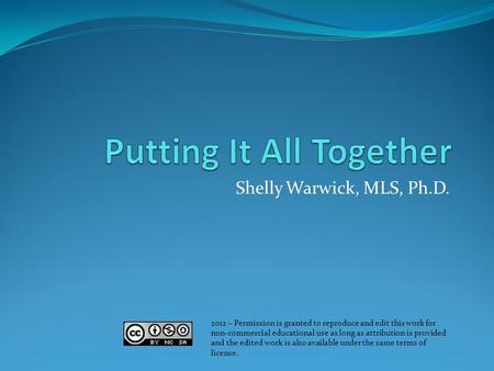 Shelly Warwick, MLS, Ph.D. 2012 – Permission is granted to reproduce and edit this work for non-commercial educational use as long as attribution is provided.