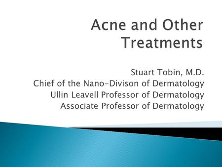 Stuart Tobin, M.D. Chief of the Nano-Divison of Dermatology Ullin Leavell Professor of Dermatology Associate Professor of Dermatology.