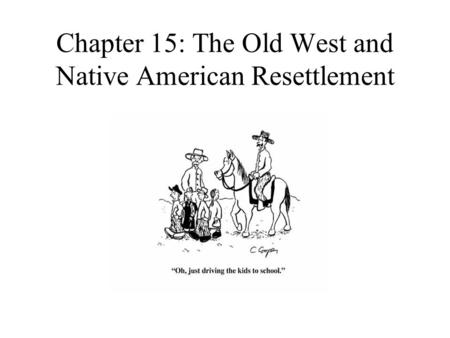 Chapter 15: The Old West and Native American Resettlement.