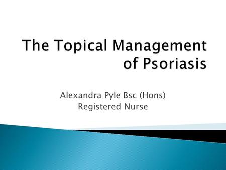 Alexandra Pyle Bsc (Hons) Registered Nurse. What is Psoriasis?  Psoriasis is a chronic inflammatory skin disorder characterised by thickened, scaly plaques.