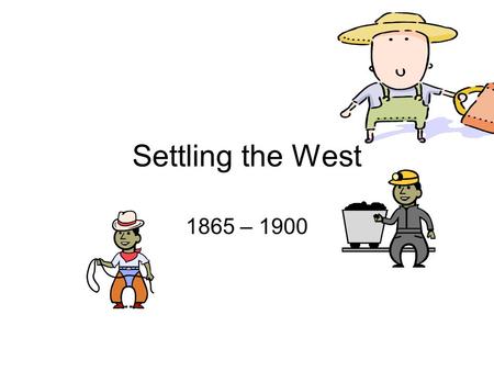 Settling the West 1865 – 1900. Miners Comstock Lode of gold & silver discovered in Nevada: pure silver ore discovered by Henry Comstock Thousands of miners.