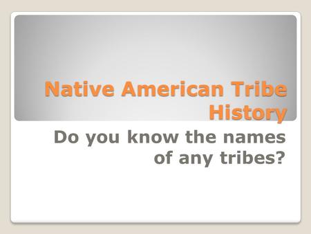 Native American Tribe History Do you know the names of any tribes?
