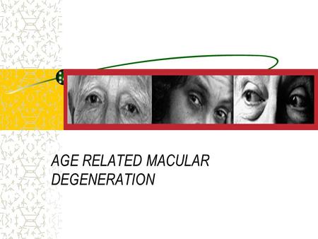 AGE RELATED MACULAR DEGENERATION. An epidemic of “ageing” is impending in the Western world. According to the latest predictions released by the United.