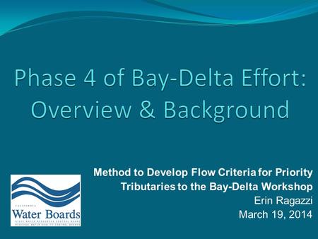 Method to Develop Flow Criteria for Priority Tributaries to the Bay-Delta Workshop Erin Ragazzi March 19, 2014.