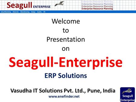 Welcome to Presentation on Seagull-Enterprise ERP Solutions Vasudha IT Solutions Pvt. Ltd., Pune, India www.enefinder.net.