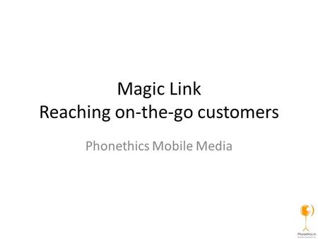 Magic Link Reaching on-the-go customers Phonethics Mobile Media.
