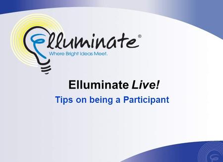 Elluminate Live! Tips on being a Participant. In this lesson you will learn how to participate in Elluminate by: Joining the session Setting up your audio.