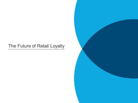 The Future of Retail Loyalty. 2012: The Year of Engagement It is no longer just about enrolling customers and getting their email address: Programs will.